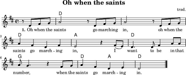 
\version "2.20.0"
\header {
 title = "Oh when the saints"
 % subtitle = "MeinSubtitle"
 % poet = "Texter"
 composer = "trad."
 % arranger = "arr: ccbysa: Wikibooks (mjchael)"
}

myKey = {
  \clef "treble"
  \time 4/4
  \tempo 4 = 100
  %%Tempo ausblenden
  \set Score.tempoHideNote = ##t
  \key d\major
}

%% Akkorde
%% 4/4-Schlag doppelt so schnell
%% 1 . 2 . 3 . 4 . 1 . 2 . 3 . 4 . 
myD  = \chordmode { d,8 d d,  d  }
myA  = \chordmode { a,,8 a, a,, a, }
myG  = \chordmode { g,,8 g, g,, g, }

myChords = \chordmode {
  \set Staff.midiInstrument = #"acoustic guitar (nylon)"
  %% Akkorde nur beim Wechsel notieren
  \set chordChanges = ##t
  \partial 2. s2
  \myD \myD \myD \myD
   \myD \myD \myA \myA
   \myD \myD \myG \myG 
   \myD \myA \myD d,2
}

myMelody = \relative c'' {
  \myKey
  \set Staff.midiInstrument = #"trombone"
  \relative c'{ 
    \partial 2 r8 d8 fis g | a2 r8 d,8 fis g | a2
    r8 d,8 fis g | a4 fis d fis | e2   r4 fis8( e) | d4. d8 fis4 a8 8 | a8 g4.
    r4 fis8 g | a4 fis d e | d2   \bar "|."
  }
}

myLyrics = \lyricmode {
  \set stanza = "1."
  Oh when the saints 
  go march -- ing in,
  oh when the saints 
  go march -- ing in,
  I want to be in that numb -- er,
  when the saints go march -- ing in.


}
\score {
  <<
    \new ChordNames { \myChords 
    }
    \new Voice = "mySong" { \myMelody }
    \new Lyrics \lyricsto "mySong" { \myLyrics }
  % \new TabStaff { \myChords } %% Check 
  >>
  \layout { }
}
\score {
  <<
    \new ChordNames { \myChords 
        
    }
    \new Voice = "mySong" { \myMelody }
    \new Lyrics \lyricsto "mySong" { \myLyrics }
  % \new TabStaff { \myChords } %% Check 
  >>
  \midi { }
}

%% unterdrückt im raw="1"-Modus das DinA4-Format.
\paper {
  indent=0\mm
  %% DinA4 0 210mm - 10mm Rand - 20mm Lochrand = 180mm
  line-width=180\mm
  oddFooterMarkup=##f
  oddHeaderMarkup=##f
  % bookTitleMarkup=##f
  scoreTitleMarkup=##f
}
