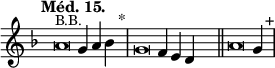 
\language "français" % pour avoir du sol, la etc...
\relative {  \key fa \major \tempo "Méd. 15."   
            \set Score.tempoHideNote = ##t \tempo 4 = 200 \cadenzaOn 
            \override Score.TimeSignature.stencil = ##f 
            \override Score.SpacingSpanner.common-shortest-duration = #(ly:make-moment 1 2) 
^\markup {\small B.B.}
\tweak duration-log #-1 \tweak Stem.stencil ##f
la'2 sol4 la4 sib4 s4.^"*"\bar "|" 
\tweak duration-log #-1 \tweak Stem.stencil ##f
sol2 fa4 mi4 re4 s4.\bar "||"
\tweak duration-log #-1 \tweak Stem.stencil ##f
la'2 sol4 s4.^"+"\bar "|" 
 \cadenzaOff }
