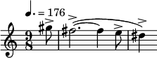 
  \ relative c '' {\ clef treble \ time 9/8 \ tempo 4. = 176 \ partial 8 * 1 gis'8-> fis2 .-> (~ fis4 e8-> dis4->)}
