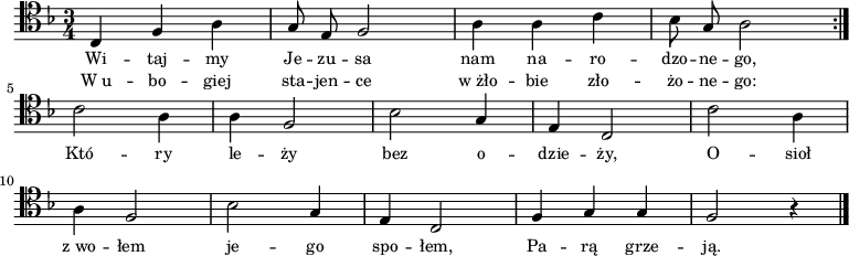 
\relative c {
\clef tenor
\key f \major
\time 3/4
\autoBeamOff

c4 f a | g8 e f2 |
a4 a c | bes8 g a2 \bar ":|." 
\break
c2 a4 | a f2 |
bes2 g4 | e c2 |
c'2 a4 |
\break
a f2 | bes2 g4 | e c2 |
f4 g g | f2 r4 \bar "|."
}
\addlyrics { \small {
Wi -- taj -- my Je -- zu -- sa nam na -- ro -- dzo -- ne -- go, 
Któ -- ry le -- ży bez o -- dzie -- ży, 
O -- sioł z_wo -- łem je -- go spo -- łem, 
Pa -- rą grze -- ją. 
} }
\addlyrics { \small {
W_u -- bo -- giej sta -- jen -- ce w_żło -- bie zło -- żo -- ne -- go:
}}
