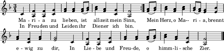 
\header { tagline = ##f }
\layout { indent = 0 \context { \Score \remove "Bar_number_engraver" } }

melody = \new Voice = "melody" \relative f' { \set Staff.midiInstrument = #"flute"
 \key f \major \time 3/4 \partial 4
 \repeat volta 2 { c | <f a,> <f a,> <g c,> | <a f> <a f> <a f>8 (<bes g>) | <c a>4 <a f> <g c,> <f a,>2 }
 <a f>8 (<bes g>) | <c a>4 <a f> <c a> | <bes g>8 (<a f>) <g e>4 <bes e,> | <a f> <f c> <a f> | <g e>2
 c,4 | <f a,> <f a,> <g c,> | <a f> <a f> <a f>8 (<bes g>) | <c a>4 <a f> <g c,> | <f a,>2 \bar "|."
}

verse = \new Lyrics \lyricmode {
 << { Ma -- ri -- a zu lie -- ben, ist all -- zeit mein Sinn, }
 \new Lyrics \lyricmode { In Freu -- den und Lei -- den ihr Die -- ner ich bin. }
 >>
 \lyricmode { Mein Herz, o Ma-- ri -- a, brennt e -- wig zu dir,
 In Lie -- be und Freu -- de, o himm -- li -- sche Zier. }
}
\score { << \new Voice \melody \new Lyrics \lyricsto "melody" \verse >> \layout { } }
\score { \unfoldRepeats { \melody } \midi { \tempo 4 = 108 } }
