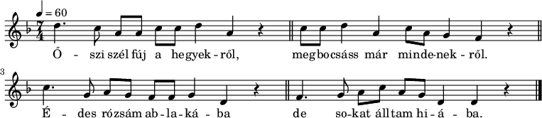 
{
   <<
   \relative c' {
      \key d \minor
      \time 7/4
      \tempo 4 = 60
      \set Staff.midiInstrument = "ocarina"
      \transposition c'
%       Őszi szél fúj a hegyekről,
        d'4. c8 a a c c d4 a r \bar "||"
%       megbocsáss már mindenekről.
        c8 c d4 a c8 a g4 f r \bar "||"
%       Édes rózsám ablakába'
        c'4. g8 a g f f g4 d r \bar "||"
%       de sokat álltam hiába.
        f4. g8 a c a g d4 d r \bar "|."
      }
   \addlyrics {
        Ő -- szi szél fúj a he -- gyek -- ről,
        meg -- bo -- csáss már min -- de -- nek -- ről.
        É -- des ró -- zsám ab -- la -- ká -- ba
        de so -- kat áll -- tam hi -- á -- ba.
      }
   >>
}
