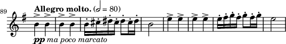 
\relative c'' \new Staff \with { \remove "Time_signature_engraver" } { \key e \minor \time 2/4 \clef treble \set Staff.midiInstrument = "violino" \tempo "Allegro molto."  2 = 80 \set Score.currentBarNumber = #89 \bar "" b4->_\markup { \dynamic pp \italic "ma poco marcato" } b-> |  b-> b-> |  b16-.  cis-.  dis-.  cis-.  dis8-.  cis16-.  dis-.  |  b2 |  e4-> e-> |  e-> e-> |  e16-.  fi-.  G-.  fi-.  g8-.  fis16-.  G-.  |  e2 |  }
