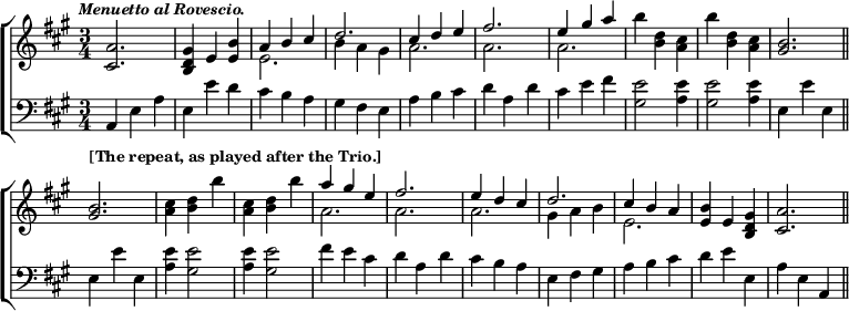 \new ChoirStaff << \override Score.BarNumber #'break-visibility = #'#(#f #f #f)
  \new Staff \relative a' { \key a \major \time 3/4 \tempo \markup \small \italic "Menuetto al Rovescio."
    <a cis,>2. | <gis d b>4 e <e b'> |
    << { a b cis | d2. | cis4 d e | fis2. | e4 gis a } \\
       { e,2. b'4 a gis | a2. a a } >>
    \repeat unfold 2 { b'4 <d, b> <cis a> } <b gis>2. \bar "||" \break
    \tempo \markup \small "[The repeat, as played after the Trio.]"
    <b gis>2. \repeat unfold 2 { <cis a>4 <d b> b' }
    << { a gis e | fis2. | e4 d cis | d2. | cis4 b a } \\
       { a2. a a | gis4 a b | e,2. } >>
    <e b'>4 e <gis d b> | <a cis,>2. \bar "||" }
  \new Staff \relative a, { \clef bass \key a \major
    a4 e' a | e e' d | cis b a | gis fis e | a b cis | d a d |
    cis e fis <e gis,>2 <e a,>4 | <e gis,>2 <e a,>4 | e, e' e, |
    e e' e, | <e' a,> <e gis,>2 | <e a,>4 <e gis,>2 | fis4 e cis |
    d a d | cis b a | e fis gis | a b cis | d e e, | a e a, } >>