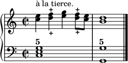 
\new PianoStaff <<
  \new Staff = "right"
  \relative c'' {
    \time 2/2
    <c e>4^"à la tierce." <d_+ f^+> <e g> <d_+ f^+>8 <c e>
    <b d>1
    \bar "|."
  }
  \new Staff = "left"
  \figuremode {
    <5>1 <5>
    \bar "|."
  }
  \context Staff = "left"
  \relative c {
    \clef bass
    \time 2/2
    <c e g>1
    <g g'>
    \bar "|."
  }
>>
