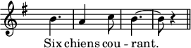 
\version "2.18.0"
\layout {
  indent = #10
  line-width = #150
  %ragged-last = ##t
}
 \relative c'' {
 \key g \major
 \time 3/8
 \autoBeamOff
 \set Score.tempoHideNote = ##t
 \override Score.BarNumber.break-visibility = #all-invisible
 \tempo 4 = 110
 \set Staff.midiInstrument = #"piccolo"
 \hide Staff.TimeSignature 
% Ligne 1 
    b4. | a4 c8 | b4.~ | b8 r4 \bar "||"}
 
\addlyrics { 
% Ligne 1
Six chiens cou -- rant.
% Ligne 2
 
}
