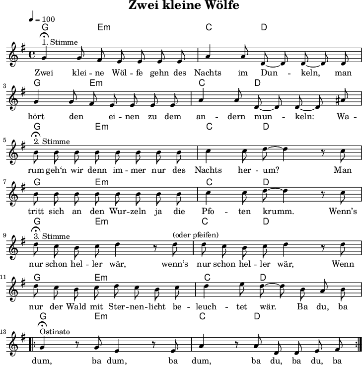 

\version "2.12.3"

\language "deutsch"

\header {
   title = "Zwei kleine Wölfe"
 % subtitle = "MeinSubtitle"
 % poet = "Texter"
 % composer = "Komponist"
 % arranger = "arr: ccbysa: Wikibooks (mjchael)"
}

\layout {
  indent = #0
} 
myGEm  = \chordmode { g,,4 g,8 e,4:m  e,8:m e,4:m}
myCD  = \chordmode { c,4 c8 d4 8 4 }

myChords = \chordmode {
  \set Staff.midiInstrument = #"acoustic guitar (nylon)"

  \set chordChanges = ##t
    \myGEm \myCD
    \myGEm \myCD
    \myGEm \myCD
    \myGEm \myCD
    \myGEm \myCD
    \myGEm \myCD
    \myGEm \myCD
}

myKey = {
  \autoBeamOff
  \tempo 4 = 100
  \time 4/4
  \key g \major
}

myMelody = \relative c'' {
  \myKey
  \set Staff.midiInstrument = #"trombone"
  g4^"1. Stimme"\fermata g8 fis e e e e
  a4 a8 d,~ d d~ d d
  g4 g8 fis e e e e
  a4 a8 d,~ d d~ d ais' \break
  h8^"2. Stimme"\fermata h h h h h h h
  c4 c8 d8~ d4 r8 c8
  h8 h h h h h h h
  c4 c8 d8~ d4 r8 c8 \break
  d8^"3. Stimme"\fermata c h c d4 r8 d8^"(oder pfeifen)"
  d8 c h c d4 r8 d8
  d8 c h c d c h c
  d4 e8 d~ d h a h \break
  \repeat volta 2 {
  g4^"Ostinato"\fermata r8 g e4 r8 e
  a4 r8 a d, d e fis }
  \bar ":|."
}

text = \lyricmode {
Zwei klei -- ne Wöl -- fe gehn des Nachts im Dun -- keln,
man hört den _ ei -- nen zu dem an -- dern mun -- keln:
Wa -- rum geh‘n wir denn im -- mer nur des Nachts her -- um?
Man tritt sich an den Wur -- zeln ja die Pfo -- ten krumm.
Wenn’s nur schon hel -- ler wär, wenn’s nur schon hel -- ler wär,
Wenn nur der Wald mit Ster -- nen -- licht be -- leuch -- tet wär.
Ba du, ba dum, ba dum, ba dum, ba du, ba du, ba
}

\score {
  <<
    \new ChordNames { \myChords }
    \new Voice = "mySong" { \myMelody }
    \new Lyrics \lyricsto "mySong" { \text }
  >>
\midi {}
\layout {}
}

\paper {
  indent=0\mm
  line-width=180\mm
  oddFooterMarkup=##f
  oddHeaderMarkup=##f
  % bookTitleMarkup=##f
  scoreTitleMarkup=##f
}
