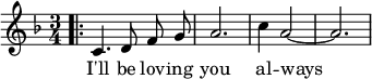 
{ \time 3/4 \key f \major \relative c'
  { \autoBeamOff \bar ".|:" c4. d8 f g | a2. | c4 a2 ~ | a2. }
\addlyrics { I'll be lov -- ing you al -- ways }
}
