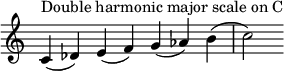  {
\override Score.TimeSignature #'stencil = ##f
\relative c' { 
  \clef treble \time 7/4
  c4^\markup { Double harmonic major scale on C } (des) e (f) g (aes) b (c2)
} }
