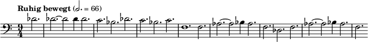 
  \relative c' { \clef bass \time 9/4 \tempo "Ruhig bewegt" 2. = 66 \partial 4*3 des2. des~ des2 des4 des2. c bes des c bes c f,1. f2. aes~ aes2 bes4 aes2. f des f aes~ aes2 bes4 aes2. f }
