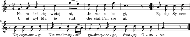 
\paper { #(set-paper-size "a3")
 oddHeaderMarkup = "" evenHeaderMarkup = "" }
\header { tagline = ##f }
\version "2.18.2"
\score {
\midi {  }
\layout { line-width = #200
indent = 0\cm}
\new Staff { \clef "violin" \key d \minor \time 2/4 \autoBeamOff \relative f' { \repeat volta 2 { f8 g a bes | c4 f8([e]) | d8 bes d f | c4. r8 \bar ":|.|:" } \repeat volta 2 { a8 c c d | bes bes bes c | a a c \stemDown bes16([a]) \stemNeutral | g8 g a bes | c c bes bes | a4. r8 \bar ":|." } } }
  \addlyrics { \small Na -- ro -- dził się w_staj -- ni, Je -- zus u -- bo -- gi, Bę -- dąc Sy -- nem Naj -- wyż -- sze -- go, Nie miał miej -- sca go -- dniej -- sze -- go, Swo -- jej O -- so -- bie. }
  \addlyrics { \small U -- ni -- żył Ma -- je -- stat, cho -- ciaż Pan sro -- gi. } }