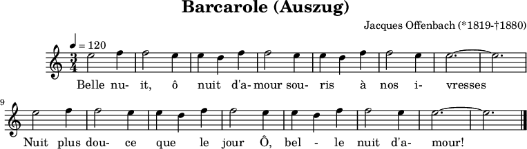 
X:4
T:Barcarole (Auszug)
C:Jacques Offenbach (*1819-†1880)
M:3/4
L:1/4
Q: 1/4=120
K:C
e2 f | f2 e | e d f | f2 e | e d f | f2 e | e3- | e3 | 
w:Belle nu-it, ô nuit_ d'a-mour sou-ris_ à nos i-vresses
e2 f | f2 e | e d f | f2 e | e d f | f2 e | e3- | e3 |]
w:Nuit plus dou-ce que_ le jour Ô, bel*-le nuit d'a-mour!
