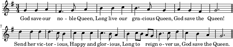 { \time 3/4 \key g \major \relative g' { g4 g a fis4. g8 a4 b b c | b4. a8 g4 a g fis g2. \bar "||" d'4 d d d4. c8 b4 c c c c4. b8 a4 b c8[ b] a[ g] b4. c8 d4 | c b a g2. \bar "||" } \addlyrics { God save our no -- ble Queen, Long live our gra -- cious Queen, God save the Queen! Send her vic -- tor -- i -- ous, Hap -- py and glor -- i -- ous, Long to _  reign _ o -- ver us, God save the Queen. } }