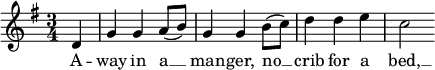 
<<
  \relative c' {
    \key g \major
    \time 3/4
    \partial 4
    d4 | g4 g a8( b) | g4 g b8( c) |
    d4 d e | c2
  }
  \addlyrics {
    A -- | way in a __ | man -- ger,
    no __ | crib for a | bed, __
  }
>>
