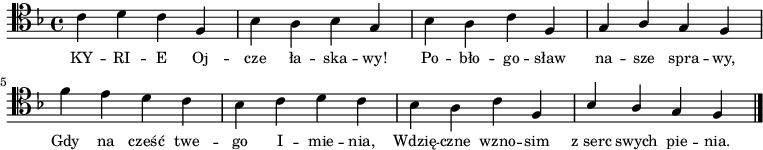 
\relative c' {
\clef tenor
\key f \major

\autoBeamOff

c4 d c f, | bes a bes g | bes a c f, |
\stemUp g a g f | \stemDown f' e d c | bes c d c |
bes a c \stemUp f, | bes a g f \bar "|."
}
\addlyrics { \small {
KY -- RI -- E Oj -- cze ła -- ska -- wy!
Po -- bło -- go -- sław na -- sze spra -- wy,
Gdy na cześć twe -- go I -- mie -- nia,
Wdzię -- czne wzno -- sim z_serc swych pie -- nia.
} }
