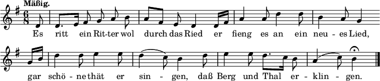 
\relative c' {
  <<
    \new Voice = "Melodie" { 
      \time 6/8 \tempo "Mäßig."
      \key g \major \autoBeamOff \override Score.BarNumber #'break-visibility = #'#(#f #f #f)
      \partial 8 d8 d8.[ e16] fis8 g a b a[ fis] e d4 d16[ fis] a4 a8 d4 d8 b4 a8 g4 \bar "" \break
      g16[ b] d4 d8 e4 e8 d4( c8) b4 d8 e4 e8 d8.[c16] b8 a4( c8) b4\fermata \bar "|."
    }
    \new Lyrics \lyricmode {
      \set associatedVoice = #"Melodie"
      Es8 ritt4 ein8 Rit -- ter wol durch4 das8 Ried4 er8 fieng4 es8 an4 ein8 neu4 -- es8 Lied,4
      gar8 schö4 -- ne8 thät4 er8 sin4. -- gen,4 daß8 Berg4 und8 Thal4 er8 -- klin4. -- gen.4 
    }
  >>
}
