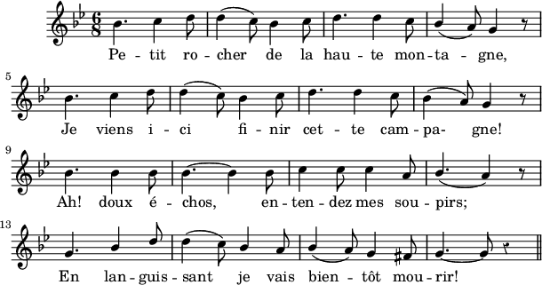 
\version "2.18.0"
\layout {
  indent = #10
  line-width = #150
  %ragged-last = ##t
}
 \relative c'' {
 \time 6/8
 \autoBeamOff
 \key g \minor
 \set Score.tempoHideNote = ##t
 \override Score.BarNumber.break-visibility = #all-invisible
 \override Staff.Rest.style = #'classical
 \tempo 4 = 110
 \set Staff.midiInstrument = #"piccolo"

% Ligne 1 
    bes4. c4 d8 | d4( c8) bes4 c8 | d4. d4 c8 | \stemUp bes4( \stemNeutral a8) g4 r8 \break 
% Ligne 2 
    bes4. c4 d8 | d4( c8) bes4 c8 | d4. d4 c8 | bes4( a8) g4 r8  \break 
% Ligne 3 
    bes4. bes4 bes8 | bes4.~ bes4 bes8 | c4 c8 c4 a8 | \stemUp bes4.( a4) r8 \break
% Ligne 4
    g4. bes4 d8 | \stemNeutral d4( c8) \stemUp bes4 a8 | bes4( a8) g4 fis8 | g4.~g8 r4
% Ligne 5     
        \bar "||" 
 }
\addlyrics { 
Pe -- tit ro -- cher de la hau -- te mon -- ta -- gne, 
Je viens i -- ci fi -- nir cet -- te cam -- pa- gne! 
Ah! doux é -- chos, en -- ten -- dez mes sou -- pirs; 
En lan -- guis -- sant je vais bien -- tôt mou -- rir! 
}
