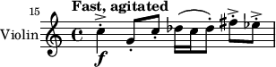 {  \set Staff.instrumentName=#"Violin"  \set Staff.midiInstrument=#"violin"  \set Score.currentBarNumber=#15  \time 4/4  \key a   \minor  \clef treble   \tempo "Fast, agitated"4=123  \set Score.tempoHideNote=##t\bar""  c''4 \f -> -. g'8 -. c''8 -. des''16(c''16 des''8 -.) fis'' -> -.ees'' -> -.}