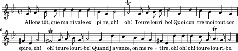 { \relative g' { \key g \minor \time 2/2 \partial 2 \autoBeamOff
 g8 a bes c | d4 d c d | bes g bes2 | %end line 1
 a2\trill g8 a bes c | d2 g,4 d' | c bes a g | %end line 2
 fis d g2 | fis\trill g8 a bes g | a2 g4 d' | %end line 3
 c bes a g | fis d d' d | %end line 4
 d c8 g a4.\trill g8 | g2 \bar "||" }
\addlyrics { Al -- lons tôt, que ma ri -- vale ex -- pi -- re, oh!
 oh! Tou -- re lou -- ri -- bo! Quoi con -- tre moi tout con --
 spir -- e, oh! oh! tou -- re lou -- ri -- bo! Quand j'a --
 vance, on me re -- ti -- re, oh! oh!
 oh! tou -- re lou -- ri -- bo. } }