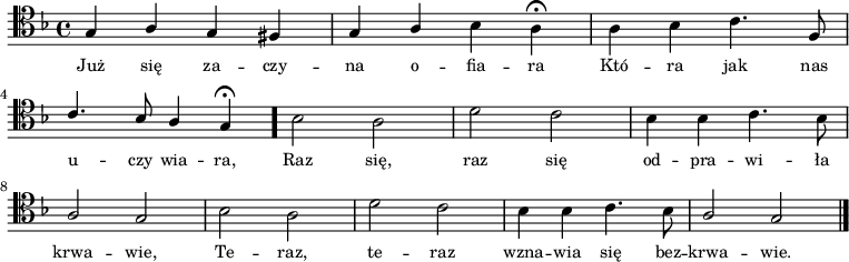 
\relative f{
   \clef tenor
   \key f \major

   \autoBeamOff

   \stemUp g4 a g fis | g a \stemDown bes a \fermata | a bes c4. \stemUp f,8 | \break
   c'4. bes8 \stemUp a4 g \fermata \bar "." \stemDown bes2 a | d c | bes4 bes c4. bes8 | \break
   \stemUp a2 g | \stemDown bes a | d c | bes4 bes c4. bes8 | \stemUp a2 g \bar "|."
}
\addlyrics{ \small {
Już się za -- czy -- na o -- fia -- ra
Któ -- ra jak nas u -- czy wia -- ra,
Raz się, raz się od -- pra -- wi -- ła krwa -- wie,
Te -- raz, te -- raz wzna -- wia się bez -- krwa -- wie.
} }
