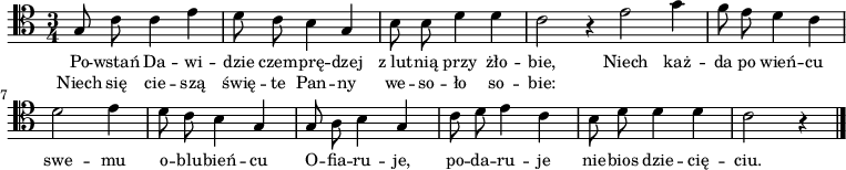 
\relative g {
\clef tenor

\time 3/4
\autoBeamOff

g8 c c4 e |
d8 c b4 g |
b8 b d4 d |
c2 r4 \bar ":|"

e2 g4 |
f8 e d4 c |
d2 e4 |
d8 c b4 g |

g8 a b4 g |
c8 d e4 c |
b8 d d4 d |
c2 r4 \bar "|."


}
\addlyrics { \small {
Po -- wstań Da -- wi -- dzie czem -- prę -- dzej z_lut -- nią przy żło -- bie,
Niech każ -- da po wień -- cu swe -- mu o -- blu -- bień -- cu
O -- fia -- ru -- je, po -- da -- ru -- je nie -- bios dzie -- cię -- ciu.
} }
\addlyrics { \small {
Niech się cie -- szą świę -- te Pan -- ny we -- so -- ło so -- bie:
} }
