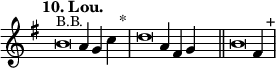 
\language "français" % pour avoir du sol, la etc...
\relative {  \key sol \major \tempo "10. Lou."   
            \set Score.tempoHideNote = ##t \tempo 4 = 200 \cadenzaOn 
            \override Score.TimeSignature.stencil = ##f 
            \override Score.SpacingSpanner.common-shortest-duration = #(ly:make-moment 1 2) 
^\markup {\small B.B.}
\tweak duration-log #-1 \tweak Stem.stencil ##f
si'2 la4 sol4 do4 s4.^"*"\bar "|" 
\tweak duration-log #-1 \tweak Stem.stencil ##f
re2 la4 fad4 sol4 s4.\bar "||"
\tweak duration-log #-1 \tweak Stem.stencil ##f
si2 fad4 s4.^"+"\bar "|"
   \cadenzaOff }
