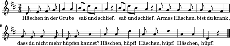 
\relative c' {\autoBeamOff \key d \major \time 2/4
             d8 e8 fis8 g8| a4 a4 | b8[ g8] d'8[ b8]| a4 r4| b8[ g8] d'8[ b8]
             a4 r4 | a8 g8 g8 g8  | g8 fis8 fis4| fis8 e8 fis8 e8
             d8 fis8 a4 | a8 a8 d4 | a8 a8 d4 | a4 a4 |d,4 r4 \bar "|."
}
\addlyrics {
      Häs -- chen in der | Gru -- be | saß und | schlief, | saß und
      schlief. | Ar -- mes Häs -- chen, bist du krank, | dass du nicht mehr
      hüp -- fen kannst? | Häs -- chen, hüpf! | Häs -- chen, hüpf! | Häs -- chen, hüpf!
}
