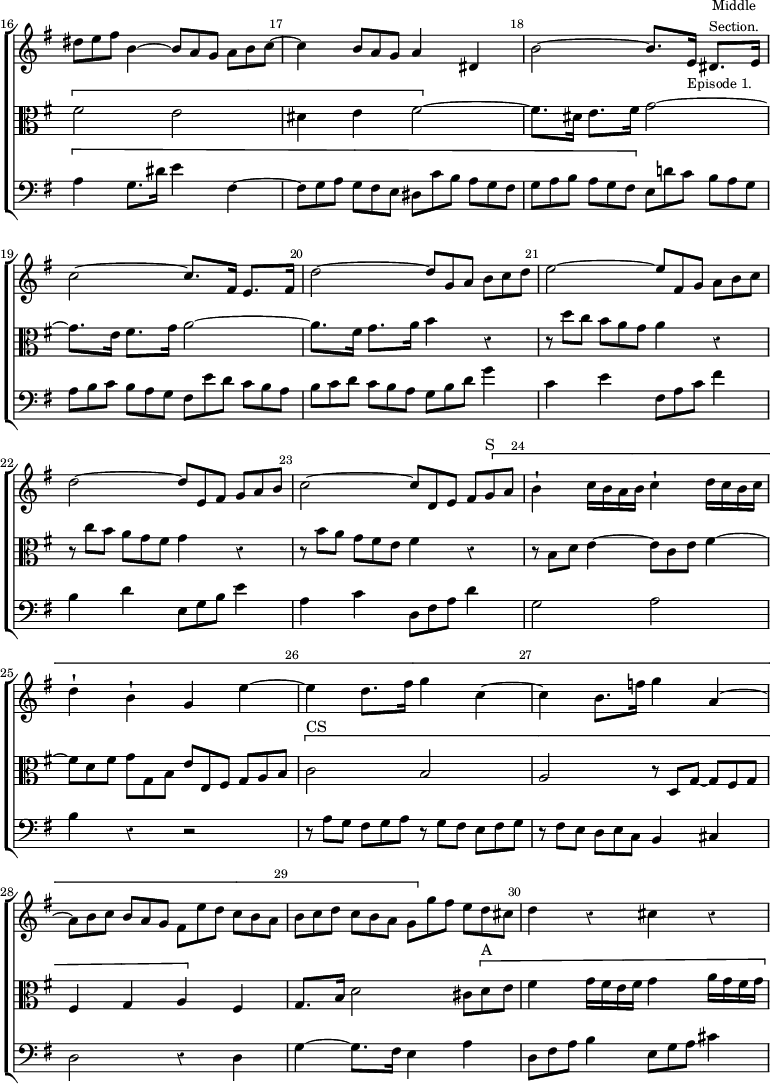 \new ChoirStaff << \override Score.Rest #'style = #'classical \override Score.BarNumber.break-visibility = ##(#f #t #t) \set Score.barNumberVisibility = #all-bar-numbers-visible \override Score.TimeSignature #'stencil = ##f \set Score.currentBarNumber = #16
  \new Staff \relative d'' { \key e \minor \time 2/2 \override TupletBracket.bracket-visibility = ##f \override TupletNumber #'stencil = ##f \bar ""
    \tuplet 3/2 { dis8 e fis } b,4 ~ \tuplet 3/2 4 { b8[ a g] a[ b c] ~ } |
    c4 \tuplet 3/2 { b8 a g } a4 dis, |
    b'2 ~ b8.[ e,16]_\markup \small "Episode 1." dis8.[^\markup \small \center-column { Middle Section. } e16] |
    c'2 ~ c8.[ fis,16] e8.[ fis16] |
    d'2 ~ \tuplet 3/2 4 { d8[ g, a] b[ c d] } |
    e2 ~ \tuplet 3/2 4 { e8[ fis, g] a[ b c] } |
    d2 ~ \tuplet 3/2 4 { d8[ e, fis] g[ a b] } |
    c2 ~ \tuplet 3/2 4 { c8[ d, e] fis[ \[ g^"S" a] } |
    b4-! c16 b a b c4-! d16 c b c | d4-! b-! g e' ~ |
    e d8. fis16 g4 c, ~ | c b8. f'16 g4 a, ~ |
    \tuplet 3/2 4 { a8[ b c] b[ a g] fis[ e' d] c[ b a] |
    b[ c d] c[ b a] g[ \] g' fis] e[ d cis] } | d4 r cis r }
  \new Staff \relative f' { \clef alto \key e \minor \override TupletBracket.bracket-visibility = ##f \override TupletNumber #'stencil = ##f 
    \[ fis2 e | dis4 e fis2 ~ \] fis8.[ dis16] e8.[ fis16] g2 ~ |
    g8.[ e16] fis8.[ g16] a2 ~ | a8.[ fis16] g8.[ a16] b4 r |
    \tuplet 3/2 4 { r8 d[ c] b[ a g] } a4 r |
    \tuplet 3/2 4 { r8 c[ b] a[ g fis] } g4 r |
    \tuplet 3/2 4 { r8 b[ a] g[ fis e] } fis4 r |
    \tuplet 3/2 { r8 b, d } e4 ~ \tuplet 3/2 { e8 c e } fis4 ~ |
    \tuplet 3/2 4 { fis8[ d fis] g[ g, b] e[ e, fis] g[ a b] } |
    \[ c2^"CS" b | a \tuplet 3/2 4 { r8 d,[ g] ~ g[ fis g] } |
    fis4 g a \] fis | g8. b16 d2 \tuplet 3/2 { cis8 \[ d^"A" e } |
    fis4 g16 fis e fis g4 a16 g fis g }
  \new Staff \relative a { \clef bass \key e \minor \override TupletBracket.bracket-visibility = ##f \override TupletNumber #'stencil = ##f
    \[ a4 g8. dis'16 e4 fis, ~ |
    \tuplet 3/2 4 { fis8[ g a] g[ fis e] dis[ c' b] a[ g fis] |
    g[ a b] a[ g fis] \] e[ d'! c] b[ a g] |
    a[ b c] b[ a g] fis[ e' d] c[ b a] |
    b[ c d] c[ b a] g[ b d] } g4 |
    c, e \tuplet 3/2 { fis,8 a c } fis4 |
    b, d \tuplet 3/2 { e,8 g b } e4 |
    a, c \tuplet 3/2 { d,8 fis a } d4 | g,2 a | b4 r r2 |
    \tuplet 3/2 4 { r8 a[ g] fis[ g a] r g[ fis] e[ fis g] |
    r fis[ e] d[ e c] } b4 cis | d2 r4 d |
    g4 ~ g8. fis16 e4 a |
    \tuplet 3/2 { d,8 fis a } b4 \tuplet 3/2 { e,8 g a } cis4 }
>>