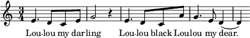 
  \relative c' {
    \time 3/4
      e4. d8 c8 e8
      g2 r4
      e4. d8 c8 a'8
      g4. e8 d4 (
      d4 )
    }
  \addlyrics {
    \lyricmode {
      Lou -- lou my dar -- ling  Lou -- lou black Lou -- lou my dear. 
    }
  }
