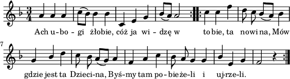 
lVarA = \lyricmode { Ach u -- bo -- gi żło -- bie, cóż ja wi -- dzę w to -- bie, ta no -- wi -- na, Mów gdzie jest ta Dzie -- ci -- na, Byś -- my tam po -- bie -- że -- li i uj -- rze -- li. }

sVarArep = { c4 c f | d8 c bes([a]) bes4 | g \stemUp bes \stemNeutral d | c8 bes a([g]) a4 | f a c | bes8 a g4 g | \stemUp bes e, g | f2 r4 }

sVarAp = { \repeat volta 2 { a4 a a | c8([bes]) bes4 bes | c,4 e g | bes8([a]) a2 } }

\paper { #(set-paper-size "a4")
 oddHeaderMarkup = "" evenHeaderMarkup = "" }
\header { tagline = ##f }
\version "2.18.2"
\score {
\midi {  }
\layout { line-width = #140
indent = 0\cm}
\new Staff { \clef "violin" \key d \minor \time 3/4 \autoBeamOff \relative a' { \sVarAp \repeat volta 2 { \sVarArep } } }
  \addlyrics { \small \lVarA } }