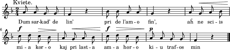 
\transpose c' a \relative c'' {
 \key as \major
 \time 2/4
 \autoBeamOff
 \mark "Kviete."
 c8 c bes bes as4 r des8 des c c bes4 r
 c8 bes^\< c des es^\f  f es^\> des
 c^\! bes^\< c des es^\f f^\> es des
 c^\p c bes bes as4 r
 \bar "|."
 }
\addlyrics {
 Dum sar -- kad’ de lin’
 pri de l’am -- o fin’,
 aĥ ne sci -- is mi -- a kor -- o
 kaj pri last -- a am -- a hor -- o
 ki -- u traf -- os min
 }
