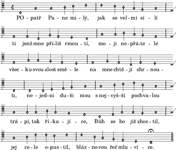 
divisio = {\once \override Staff.BarLine #'transparent = ##f \bar "|"}
finalis = {\once \override Staff.BarLine #'transparent = ##f \bar "||"}
\paper {paper-width = 16\cm}
\header {tagline = ##f}
\score {
\new Score \with {\remove "Bar_number_engraver"} <<
 \new MensuralVoice = "discant" \relative c {
  \override NoteHead #'style = #'petrucci
  \clef "petrucci-c4"
  \autoBeamOff
  \key c \major
  \time 2/2
  c1 g' g a2 b c1 \divisio
  c b2 a g f g1 \divisio
  e e2 c f e d1 c \divisio
  g' g2 a g f e1 \divisio
  e g2 g f e d1 \divisio
  e f2 e c e d1 c \divisio
  c c2 d e f g1 \divisio
  g a2 b c a g1 \divisio
  g1 g2 g a g f1 e \bar "|"
  c e2 g g f g1 \divisio
  g a2 c c b c1 \divisio
  c a2 g f e d1 c\breve^\fermata \finalis
  }
  \new Lyrics \lyricsto "discant" {
PO -- patř Pa -- ne mi -- lý,
jak se vel -- mi sí -- lí
ti jenž mne pří -- liš rmou -- tí,
mo -- ji ne -- přá -- te -- lé
všec -- ku svou zlost smě -- le
na mne chtě -- jí shr -- nou -- ti,
ne -- jed -- ni du -- ši mou
s_nej -- vyš -- ší po -- chva -- lou
trá -- pí, tak ří -- ka -- jí -- ce,
Bůh se ho již zhos -- til,
jej ce -- le o -- pus -- til,
bláz -- no -- vou řeč mlu -- ví -- ce.
  }
>>
}
\layout {indent = 0}
