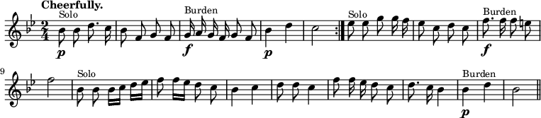 { \relative b' { \key  bes \major \time 2/4 \tempo "Cheerfully." \autoBeamOff
 \repeat volta 2 {
  bes8\p^\markup \small "Solo" bes d8. c16 | bes8 f g f |
  g16\f^\markup \small "Burden" a g f g8 f | bes4\p d | c2 }
 ees8^\markup \small "Solo" ees g g16 f | ees8 c d c |
 f8.\f^\markup \small "Burden" f16 f8 e | f2 |
 bes,8^\markup \small "Solo" bes bes16[ c] d[ ees] |
 f8 f16[ ees] d8 c | bes4 c | d8 d c4 |
 f8 f16 ees d8 c | d8. c16 bes4 |
 bes4\p^\markup \small "Burden" d | bes2 \bar "||" } }