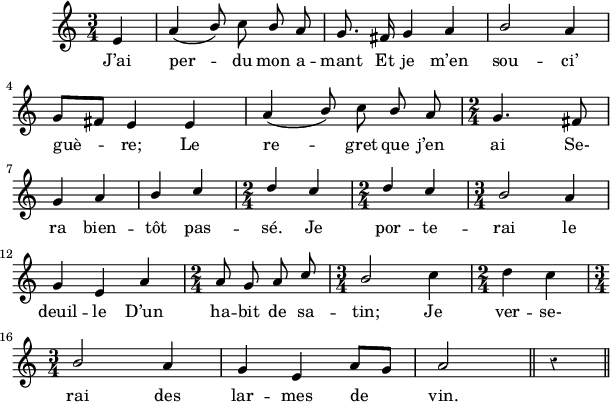 
\version "2.18.0"
\layout {
  indent = #10
  line-width = #150
  %ragged-last = ##t
}
 \relative c' {
 \time 3/4
 \autoBeamOff
 %\key 
 \set Score.tempoHideNote = ##t
 \override Score.BarNumber.break-visibility = #all-invisible
 \override Staff.Rest.style = #'classical
 \tempo 4 = 110
 \set Staff.midiInstrument = #"piccolo"
 %\hide Staff.TimeSignature
 %\hide TupletBracket
 %\hide TupletNumber

% Ligne 1 
    \partial 8*2 e4 | a( \stemUp b8) \stemNeutral c \stemUp b a | 
    g8. fis16 g4 a | 
    b2 a4 \break 
% Ligne 2 
     g8[ fis] e4 e  | a( \stemUp b8) \stemNeutral c \stemUp b a | \time 2/4 g4. fis8 \break 
% Ligne 3 
     g4 a b c | \time 2/4 d c | \time 2/4 d c | \time 3/4 \stemUp b2 a4 \break
% Ligne 4
     g e a | \time 2/4 a8 g a c | \time 3/4 \stemUp b2 \stemNeutral c4 |
     \time 2/4 d4 c \break
% Ligne 5     
     \time 3/4 \stemUp b2 a4 | g e a8[ g] | a2   \bar "||" r4 \bar "||"

 }
\addlyrics { 
J’ai per -- du mon a -- mant Et je m’en sou -- ci’ 
guè -- re; Le re -- gret que j’en ai Se- 
ra bien -- tôt pas -- sé. Je por -- te -- rai le 
deuil -- le D’un ha -- bit de sa -- tin; Je ver -- se-
rai des lar -- mes de vin.  

}
