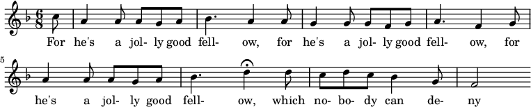 
\relative c' { \key f \major \time 6/8 \partial 8
c'8 | a4 a8 a8 g8 a8 |bes4. a4 a8 | g4 g8 g8 f8 g8 | a4. f4 g8 | a4 a8 a8 g8 a8| |bes4. d4\fermata d8 | c8 d8 c8 bes4 g8 f2 
 }
\addlyrics {
For he's a jol- ly good fell- ow, for he's a jol- ly good fell- ow, for he's a jol- ly good fell- ow, 
which no- bo- dy can de- ny }

