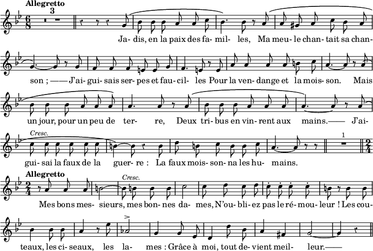 
\relative c'' {
  \override Rest #'style = #'classical
  \set fontSize = #-1
  \key bes \major
  \time 6/8
  \tempo "Allegretto"
  \set Score.tempoHideNote = ##t
    \tempo 4 = 110
  \autoBeamOff
  \set Staff.midiInstrument = #"piccolo"
\compressEmptyMeasures
R4.*6 \bar "||" 
r4 r8 r4 g8\( | bes bes bes a a c |
bes4.\) bes8 r a\( | a gis a c bes a |
g4.~ \) g8 r g | f f f e e g
f4. e8 r e | a a a a b c
a4.~ a8 r a\( | bes bes bes a a a\)
a4. a8 r a\( | bes bes bes a a a
% {page suivante}
a4.~ \) a8 r a\( | c^\markup { \italic Cresc. } c c c c c
b4~ \) b8 r4 b8 | d b c b b c
a4.~ a8 r r \bar "||" R4.*2^\markup { 1 } \bar "||"
  \time 2/4
  \tempo "Allegretto"
r8 a a a | b2~ b8^\markup { \italic Cresc. } b b b | c2 | c8 d c d
c-. c-. c-. c-. | b r b b | bes4 bes8 bes
a4 r8 ees' | aes,2^> | g4 g8 ees
d4 d'8 bes | a4 fis | g2~ g4 r \bar "||"
}
\addlyrics {
Ja- dis, en la paix des fa- mil- les, Ma meu- le chan- tait sa chan- "son ; ——" J’ai- gui- sais ser- pes et fau- cil- les Pour la ven- dange et la mois- son. Mais un jour, pour un peu de ter- re, Deux tri- bus en vin- rent aux 
% {page suivante}
mains.—— J’ai- gui- sai la faux de la "guer- re :" La faux mois- son- na les hu- mains. Mes bons mes- sieurs, mes bon- nes da- mes, N’ou- bli- ez pas le ré- mou- "leur !" Les cou- teaux, les ci- seaux, les la- "mes :" Grâce à moi, tout de- vient meil- leur.——
}
\layout {
  \context {
    \Score
    \remove "Bar_number_engraver"
  }
}
