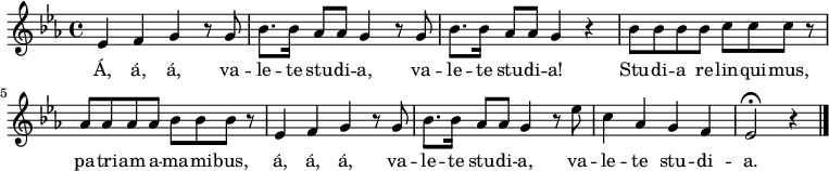 
\relative e' {
 \key es \major
 \time 4/4
 es4 f g r8 g bes8. bes16 as8 as g4 r8 g bes8. bes16 as8 as g4 r
 bes8 bes bes bes c c c r as as as as bes bes bes r
 es,4 f g r8 g bes8. bes16 as8 as g4 r8 es' c4 as g f es2^\fermata r4
 \bar "|."
 }
\addlyrics {
Á, á, á, va -- le -- te stu -- di -- a, va -- le -- te stu -- di -- a!
Stu -- di -- a re -- lin -- qui -- mus, pa -- tri -- am a -- ma -- mi -- bus,
á, á, á, va -- le -- te stu -- di -- a, va -- le -- te stu -- di -- a.
}
