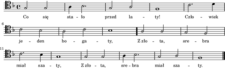 
\relative f {
   \clef tenor
   \key f \major

   \autoBeamOff

   \stemUp g2 g | \stemDown a4 bes2. | \stemUp g2 a | f1 | \stemDown c'2. d4 | \break
   c2 bes | a c | bes1 \bar "." \stemUp a2 a | g f | \break
   \stemDown c'2. bes4 | g1 | \stemUp g2 g | \stemDown a4 bes2. | \stemUp g2 a | f1 \bar "|."
}
\addlyrics { \small {
Co się sta -- ło przed la -- ty!
Czło -- wiek je -- den bo -- ga -- ty,
Z_zło -- ta, sre -- bra miał sza -- ty,
Z_zło -- ta, sre -- bra miał sza -- ty.
} }
