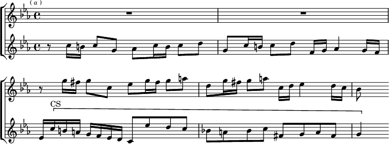 \new ChoirStaff << \override Score.BarNumber #'break-visibility = #'#(#f #f #f)
  \new Staff \relative g'' { \key c \minor \time 4/4 \mark \markup \tiny { (\italic"a") } R1*2
    r8 g16 fis g8 c, ees g16 fis g8 a |
    d, g16 fis g8 a c,16 d ees4 d16 c | bes8 s }
  \new Staff \relative c'' { \key c \minor
    r8 c16 b c8 g aes c16 b c8 d | g, c16 b c8 d f,16 g aes4 g16 f |
    ees \[ c'^"CS" b a g f ees d c8 ees' d c |
    bes! a bes c fis, g a fis | g4 \] } >>