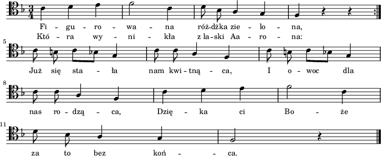 
\relative c' {
\clef tenor
\key f \major
\time 3/4
\autoBeamOff
\stemDown 
\repeat volta 1 {
c4 d4 e4 | f2 c4 | d8 bes8 \stemUp a4 g4 | f4 r4 r4 } \break
\stemDown c'8 b8 c8 [bes8] \stemUp g4 | \stemDown c8 c8 \stemUp a4 f4 | \stemDown c'8 b8
c8 [bes8] \stemUp g4 | \break \stemDown c8 c8 \stemUp a4 f4 | \stemDown c'4 d4 e4 | 
f2 c4 | \break
d8 bes8 \stemUp a4 g4 | f2 r4 \bar "|."
}
\addlyrics { \small {
Fi -- gu -- ro -- wa -- na róż -- dżka zie -- lo -- na,
Już się sta_ -- ła nam kwi -- tną -- ca, I o --
woc_ dla nas ro -- dzą -- ca, Dzię -- ka ci Bo -- że
za to bez koń -- ca.
}}
\addlyrics { \small {
Któ -- ra wy -- ni -- kła z_la -- ski Aa -- ro -- na:
}}
