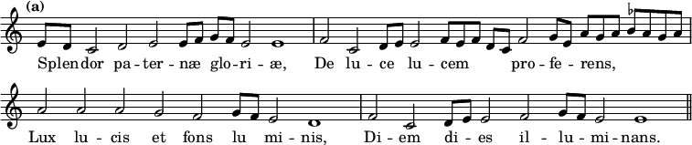 { \tempo "(a)" \relative e' { \override Score.TimeSignature #'stencil = ##f \set suggestAccidentals = ##t \cadenzaOn
  e8[ d] c2 d e e8[ f] g[ f] e2 e1 \bar "|"
  f2 c d8[ e] e2 f8[ e f] d[ c] f2 g8[ e] %end previous page
  a8[ g a] bes[ a g a] \bar "|"
  a2 a a g f g8[ f] e2 d1 \bar "|"
  f2 c d8[ e] e2 f g8[ f] e2 e1 \bar "||" }
\addlyrics { Splen _ -- dor pa -- ter -- næ _ glo -- _ ri -- æ, De lu -- ce _ lu -- cem _ _ _ _ pro -- fe -- _ rens, _ _ _ _ _ _ Lux lu -- cis et fons lu _ -- mi -- nis, Di -- em di -- _ es il -- lu -- _ mi -- nans. } }