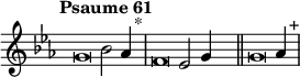 \language "français"
 \relative { 
  \key do \minor 
  \tempo "Psaume 61"   
  \set Score.tempoHideNote = ##t 
  \tempo 4 = 200 \cadenzaOn
            \override Score.TimeSignature.stencil = ##f
            \override Score.SpacingSpanner.common-shortest-duration = #(ly:make-moment 1 2)
\tweak duration-log #-1 \tweak Stem.stencil ##f 
sol'2  sib2 lab4 s4.^"*"\bar"|"
\tweak duration-log #-1 \tweak Stem.stencil ##f 
fa2  mib2 sol4 s4.\bar "||" 
\tweak duration-log #-1 \tweak Stem.stencil ##f 
sol2  lab4 s4.^"+"\bar "|"
\cadenzaOff }