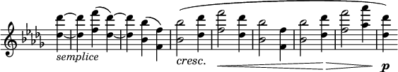 
 \relative c' \new Staff \with { \remove "Time_signature_engraver" } { \key bes \minor \time 3/4 \partial 4
  <des'' des,>4_\markup  \italic semplice  ~ <des des,> <f f,>( <des des,>)~ <des des,> <bes bes,>( <f f,>)
  <bes bes,>2( \cresc <des des,>4\! <f f,>2\< <des des,>4 <bes bes,>2 <f f,>4 <bes bes,>2 <des des,>4\> <f f,>2 <aes aes,>4 <des, des,>)\p
 }
