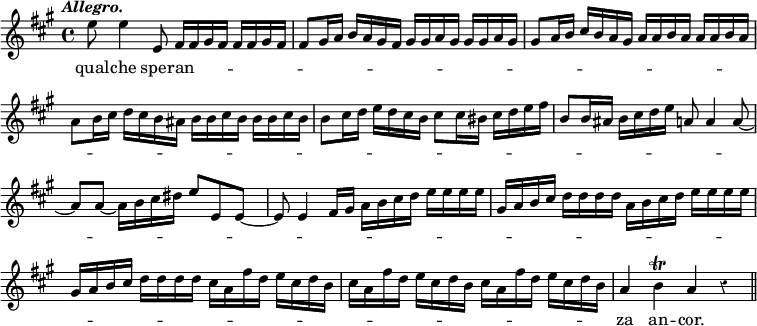 { \relative e'' { \override Score.BarNumber #'break-visibility = #'#(#f #f #f) \key a \major \tempo \markup \italic "Allegro." \override Score.Rest #'style = #'classical
  e8 e4 e,8 fis16 fis gis fis fis fis gis fis |
  fis8 gis16 a b a gis fis gis gis a gis gis gis a gis | %end line 1
  gis8 a16 b cis b a gis a a b a a a b a |
  a8 b16 cis d cis b ais b b cis b b b cis b | %end line 2
  b8 cis16 d e d cis b cis8 cis16 bis cis d e fis |
  b,8 b16 ais b cis d e a,8 a4 a8 ~ | %end line 3
  a a ~ a16 b cis dis e8 e, e8*2/1 ~ |
  e8 e4 fis16 gis a b cis d e e e e | %end line 4
  gis, a b cis d d d d a b cis d e e e e |
  gis, a b cis d d d d cis a fis' d e cis d b | %end line 5
  cis a fis' d e cis d b cis a fis' d e cis d b |
  a4 b\trill a r \bar "||" }
\addlyrics { qual -- che sper -- an -- _ _ _ _ _ _ _ _ _ _ _ _ _ _ _ _ _ _ _ _ _ _ _ _ _ _ _ _ _ _ _ _ _ _ _ _ _ _ _ _ _ _ _ _ _ _ _ _ _ _ _ _ _ _ _ _ _ _ _ _ _ _ _ _ _ _ _ _ _ _ _ _ _ _ _ _ _ _ _ _ _ _ _ _ _ _ _ _ _ _ _ _ _ _ _ _ _ _ _ _ _ _ _ _ _ _ _ _ _ _ _ _ _ _ _ _ _ _ _ _ _ _ _ _ _ _ _ _ _ _ _ _ _ _ _ _ _ _ _ _ _ _ za an -- cor. } }