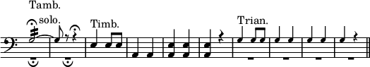 
\relative c' {
  \clef bass
  \time 2/4
  \override Staff.TimeSignature #'stencil = ##f
  <<
    { \tiny g2:16^\markup{\right-column \normalsize{"Tamb." "solo."}}\fermata ~ g8 r r4\fermata }
    \\
    { \tiny R2_\fermata R_\fermata }
  >>
  \normalsize
  e4^"Timb." e8 e a,4 a <a e'> <a e'> <a e'> r
  <<
    {\tiny g'4^\markup{\normalsize "Trian."} g8 g g4 g g g g r}
    \\
    {\tiny R2*4}
  >>
  \bar "||"
}
