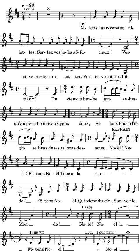 
\language "italiano"
melody = \relative do' {
  \set Staff.midiInstrument = #"accordion"
  \set Staff.instrumentName =  \markup \fontsize #-2 #" "
  \tempo 4=90
  \clef treble
  \key re \major
  \time 2/4
  \autoBeamOff
  \override Stem.neutral-direction = #up
  \override TupletBracket.bracket-visibility = ##f
  \partial 8 r8^\markup  \halign #0 "Loure" | R1*2/4^\markup \fontsize #2 "3" | r4 r8 la8 | la' la16 la la8 si | \break
  la8.[( sol16]) fad8 fad | fad16 fad fad fad fad8 re \bar "||" \time 4/4 mi2~ mi4 r8 la, \bar "||" 
  \time 2/4 la' la16 la la8 si | fad!8.[( fad16]) fad8 fad | fad mi16 re mi8 la, \bar "||"
  \time 4/4 re2~ re4 r8 re \bar "||" \time 2/4 re'8. re16 re8 si | dod8[\( \tupletUp \tuplet 3/2 { si16 dod si]\) } la8 la | \break
  la16 la la la la8 fad \bar "||" \time 4/4 la2~ la4 r8 la \bar "||" \time 2/4 re8. dod16 re8 si | \break
  dod[\( \tuplet 3/2 { si16 dod si]\) } la8 si | la8. sol16 fad!8 sol \bar "||" \time 4/4 la2~ la8 r16 la^\markup "REFRAIN" si8 re \bar "||"
  \time 2/4 la8. fad16 sol8 la | fad8. re16 mi8 si \bar "||" \time 4/4 \phrasingSlurUp re[\( dod16 re] dod8[ si] dod4 si\) | \break
  la2~ la8 r16 la re8 mi \bar "||" \time 2/4 fad8. mi16 fad8 sol | fad8. mi16 mi8 re | \break
  mi4( la) \bar "||" \time 4/4 la2~ la8 r16 \stemDown si^\markup "Large" si8. si16 \bar "||" \time 2/4 re4\( \stemNeutral la~ | \break
  la8\) r16 mi^\markup  "Plus vif" mi8 fad | re2~ | re8 r r4^\markup "D.C." \bar "||" re8^\markup "Pour finir" r16 re' re4~ | re2\fermata \bar "||"
}
textA = \lyricmode {
Al- lons_! gar- çons et fil-
let- tes, Sor- tez vos jo- lis af- fu- tiaux_! Voi-
ci ve- nir les mu- set- tes, Voi- ci ve- nir les flû-
tiaux_! Du vieux à bar- be gri- se Jus-
qu’au pe- tit pâtre aux yeux doux, Al- lons tous à l’é-
gli- se Bras des- sus, bras des- sous. No- ël_! No- ël_!
Fê- tons No- ël Tous à la ron- - - -
de_! __ Fê- tons No- ël Qui vient du ciel, Sau- ver le
Mon- __ de_! __ No- ël_! No- ël_! __ - __
Fê- tons No- ël_! __ - No- ël_! __
}
\score {
  <<
    \new Voice = "mel"
    { \melody }
    \new Lyrics \lyricsto mel \textA
  >>
  \layout {
    \context { \Staff \RemoveEmptyStaves }
    \override Score.BarNumber #'stencil = ##f
    indent = 0.5\cm
    line-width = #120
    \set fontSize = #-1
  }
  \midi { }
}
\header { tagline = ##f}
