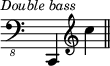 { \override Score.TimeSignature #'stencil = ##f \clef "bass_8" c,,4^\markup { \halign #0.25 \smaller \italic "Double bass" } \clef treble c'' \bar "||" }