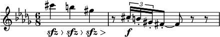 
\relative c' {
  \numericTimeSignature \key des \major \time 6/8
   cis''4\>\sfz  b\>\sfz gis\>\sfz |
   r8\! \tuplet 3/2 {cis,16\f-. b-. gis-.} fis8-. ~ fis r r
  }
