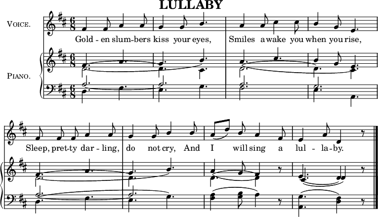 
\header {
	title = "LULLABY"
	subtitle = ""
	tagline = ""
}
\score {
	<<
		\override Score.Rest #'style = #'classical
		\override Score.BarNumber #'stencil = ##f
		\new StaffGroup <<
			\new Staff {
				\set Staff.instrumentName=\markup {
					\smallCaps { "Voice." }
				}
                \set Staff.midiInstrument = "violin"
				\override StaffGroup.SystemStartBracket #'stencil = ##f
				\override StaffGroup.BarLine #'allow-span-bar = ##f
				\time 6/8
				\clef treble
				\key d \major
				\autoBeamOff
				\relative c' {
					\stemUp fis4 fis8 a4 a8 |
					g4 g8 b4. \once \override StaffGroup.BarLine #'allow-span-bar = ##t |
					a4 a8 \stemNeutral cis4 cis8 |
					\stemUp b4 g8 e4. |
					fis8 fis8 fis8 a4 a8 \once \override StaffGroup.BarLine #'allow-span-bar = ##t |
					g4 g8 b4 b8 |
					a8[( d8)] b8 a4 fis8
					| e4 a8 d,4 r8 \once \override StaffGroup.BarLine #'allow-span-bar = ##t |
					\bar "|."
				}
			}
			\addlyrics {
				Gold -- en slum -- bers | kiss your eyes, |
				Smiles a -- wake you | when you rise, | Sleep, pret -- ty dar -- ling, |
				do not cry, And | I will sing a | lul -- la -- by. |
			}
			\new GrandStaff <<
				{ \new Staff <<
					\set GrandStaff.instrumentName = \markup {\smallCaps { "Piano." }}
                    \set GrandStaff.midiInstrument = "piano"
					{ \new Voice <<
                        \clef treble
                        \key d \major
                        \relative c' {
                            \stemUp fis4.( a4. | g4. b4.) |
                            a4.( cis4. | b4 g8 e4.) |
                            fis4.( a4. |
                            g4. b4.) |
                            a4( g8 fis4) s8 |
                            e4.( d4) s8 |
                        }
					>> }
					{ \new Voice <<
                        \clef treble
                        \key d \major
                        \relative c' {
                            \stemDown d2.( |
                            d4.) cis4. |
                            d2.( |
                            d4.) cis4. |
                            d2.( |
                            d4.) s4. |
                            d4.( d4) r8 |
                            \stemUp cis4.( \stemUp d4) r8 |
                        }
					>> }
				>> }
				{ \new Staff <<
					{ \new Voice <<
                        \clef bass
					    \key d \major
                        \relative c' {
                            \stemUp a2. ~ |
                            a |
                            a ~ |
                            g |
                            a ~ |
                            a |
                            \stemDown <a fis>4( <b g>8 a4) r8 |
                            <g a,>4.( <fis d>4) r8 |
                        }
					>> }
					{ \new Voice <<
                        \clef bass
                        \key d \major
                        \relative c {
                            \stemDown d4. fis |
                            e g |
                            fis2. |
                            e4. a, |
                            d( fis |
                            e g) |
                            s2. |
                            s |
                        }
					>> }
				>> }
			>>
		>>
	>>
	\layout {
		indent = 2\cm
	}
	\midi {
	}
}
