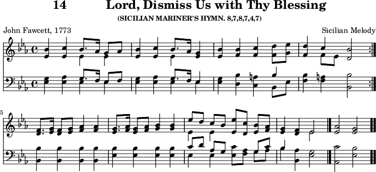 \version "2.16.2" 
\header { tagline = ##f title = \markup { "14" "          " "Lord, Dismiss Us with Thy Blessing" } subsubtitle = "(SICILIAN MARINER'S HYMN. 8,7,8,7,4,7)" composer = "Sicilian Melody" poet = "John Fawcett, 1773" }
\score { << << \new Staff { \key ees \major \time 4/4 \relative b' {
  \repeat volta 2 {
    <bes ees,>4 <c ees,> << { bes8. aes16 g8 aes } \\ { ees4 ees } >>
    <ees bes'>4 <ees c'> << { bes'8. aes16 } \\ { ees4 } >> <g ees> |
    <bes ees,>4 <bes f> <c f,> <d f,>8 <ees g,> |
    <d f,>4 << { c4 } \\ { f,8 ees } >> <d bes'>2 }
  <f d>8. <g ees>16 <f d>8 <g ees> <aes f>4 q |
  <g ees>8. <aes f>16 <g ees>8 <aes f> <bes g>4 q |
  << { ees8[ d] c[ bes] } \\ { ees,4 ees } >>
  <ees ees'>8[ <d c'>] <ees bes'> <f aes> | <ees g>4 <f d>
  << { ees2 } \\ { ees } >> \bar "|." <ees aes> <ees g> \bar ".." } }
\new Staff { \clef bass \key ees \major \relative e {
  \repeat volta 2 {
    <ees g>4 <ees aes> << { g8. f16 ees8 f } \\ { ees4 ees } >> |
    <ees g>4 <ees aes> << { g8. f16 ees4 } \\ { ees ees } >> |
    <ees g> <d bes'> <c a'> << { bes' } \\ { bes,8 ees } >> |
    <f bes>4 <f a> <bes bes,>2 }
  q4 q q q | <bes ees,> q q q |
  << { c8[ d] aes[ g] s4 g8 c | bes4 } \\ { ees, ees <ees c'>8[ <f aes>] g[ aes] | bes4 } >> <aes bes,> <g ees>2 | <c aes,> <bes ees,> } }  >> >>
\layout { indent = #0 }
\midi { \tempo 4 = 80 } }
